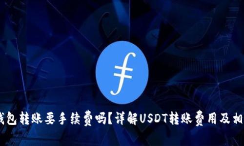 USDT钱包转账要手续费吗？详解USDT转账费用及相关问题