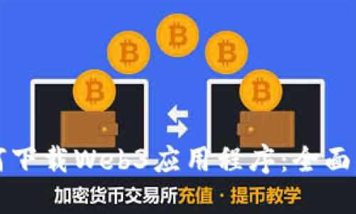 如何下载Web3应用程序：全面指南