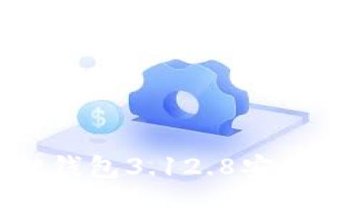 全面解析小狐狸钱包3.12.8安装指南与使用技巧