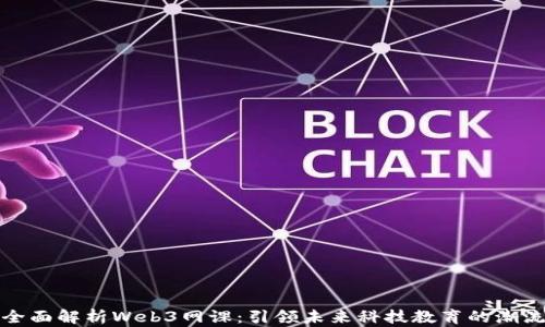 
全面解析Web3网课：引领未来科技教育的潮流
