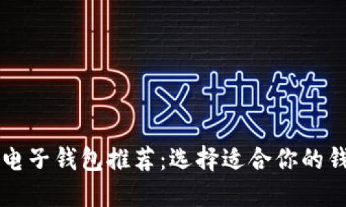 比特币电子钱包推荐：选择适合你的钱包类型