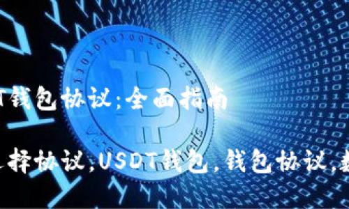 选择合适的USDT钱包协议：全面指南

USDT钱包怎么选择协议，USDT钱包，钱包协议，数字货币，区块链