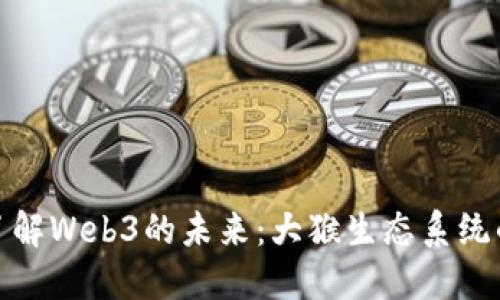 深入了解Web3的未来：大猴生态系统的崛起